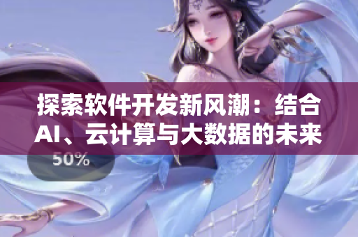 探索软件开发新风潮：结合AI、云计算与大数据的未来趋势