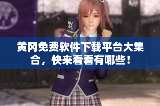 黄冈免费软件下载平台大集合，快来看看有哪些！