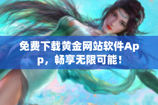 免费下载黄金网站软件App，畅享无限可能！