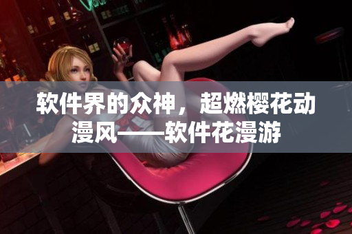 软件界的众神，超燃樱花动漫风——软件花漫游