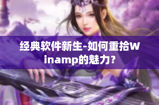 经典软件新生-如何重拾Winamp的魅力？