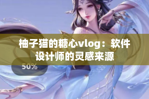 柚子猫的糖心vlog：软件设计师的灵感来源