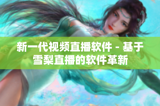 新一代视频直播软件 - 基于雪梨直播的软件革新