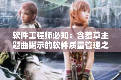 软件工程师必知：含羞草主题曲揭示的软件质量管理之道