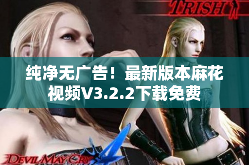 纯净无广告！最新版本麻花视频V3.2.2下载免费