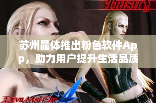 苏州晶体推出粉色软件App，助力用户提升生活品质