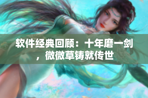 软件经典回顾：十年磨一剑，微微草铸就传世