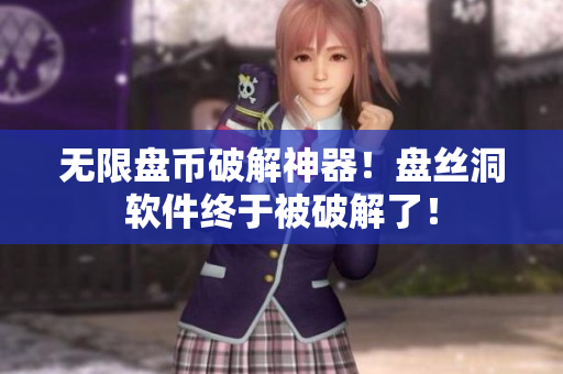 无限盘币破解神器！盘丝洞软件终于被破解了！