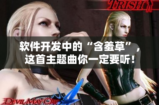 软件开发中的“含羞草”，这首主题曲你一定要听！