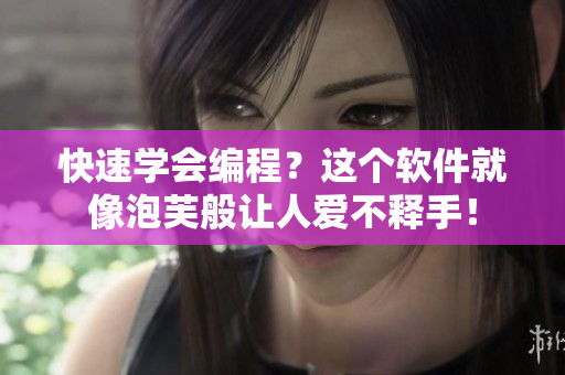 快速学会编程？这个软件就像泡芙般让人爱不释手！