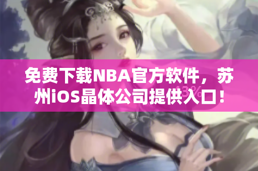 免费下载NBA官方软件，苏州iOS晶体公司提供入口！