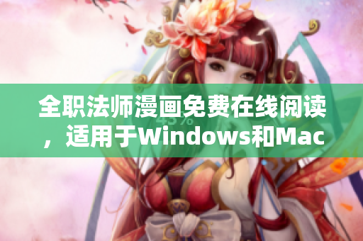 全职法师漫画免费在线阅读，适用于Windows和Mac！