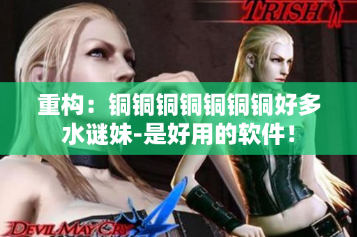重构：铜铜铜铜铜铜铜好多水谜妹-是好用的软件！