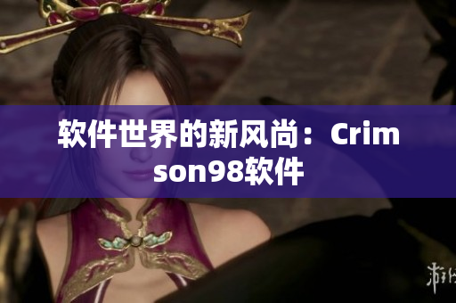 软件世界的新风尚：Crimson98软件