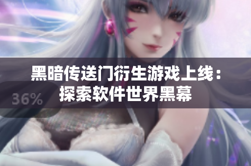 黑暗传送门衍生游戏上线：探索软件世界黑幕