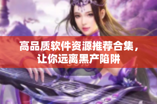 高品质软件资源推荐合集，让你远离黑产陷阱