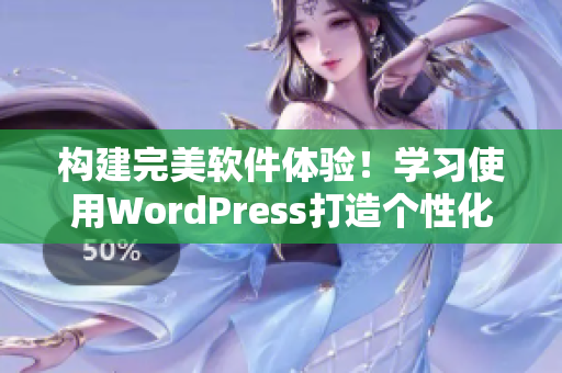 构建完美软件体验！学习使用WordPress打造个性化软件网站
