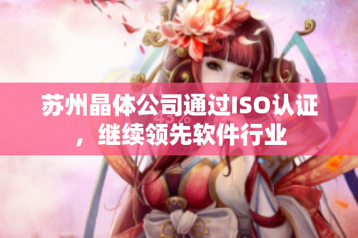 苏州晶体公司通过ISO认证，继续领先软件行业