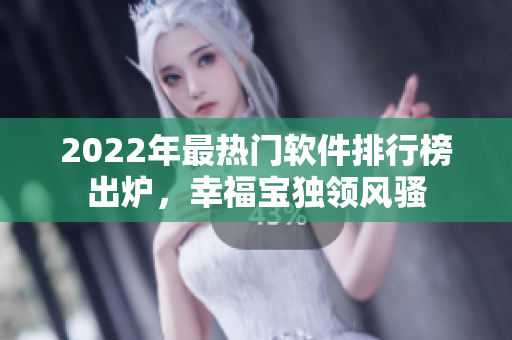2022年最热门软件排行榜出炉，幸福宝独领风骚