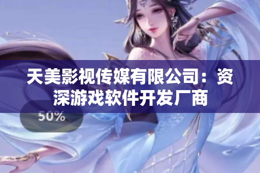 天美影视传媒有限公司：资深游戏软件开发厂商
