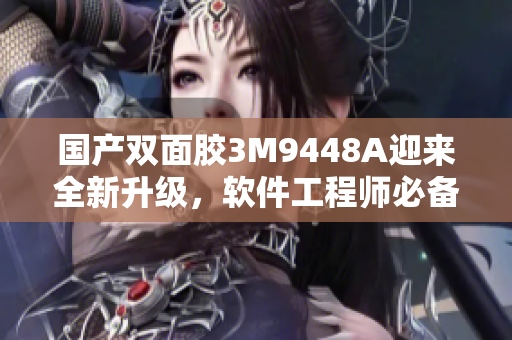 国产双面胶3M9448A迎来全新升级，软件工程师必备！
