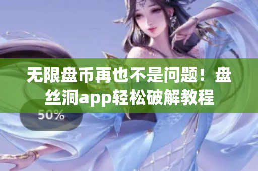 无限盘币再也不是问题！盘丝洞app轻松破解教程