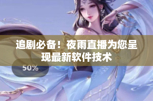 追剧必备！夜雨直播为您呈现最新软件技术