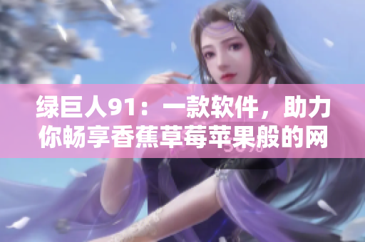 绿巨人91：一款软件，助力你畅享香蕉草莓苹果般的网络世界