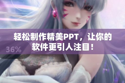 轻松制作精美PPT，让你的软件更引人注目！