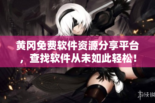 黄冈免费软件资源分享平台，查找软件从未如此轻松！