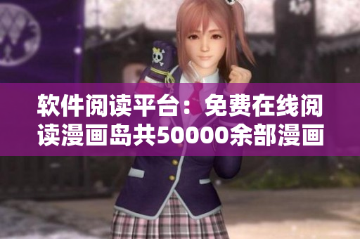 软件阅读平台：免费在线阅读漫画岛共50000余部漫画