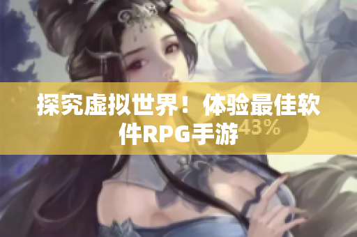 探究虚拟世界！体验最佳软件RPG手游