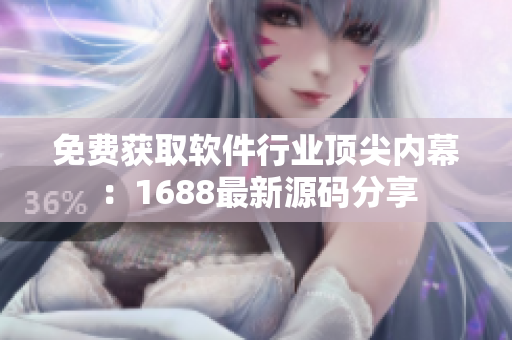 免费获取软件行业顶尖内幕：1688最新源码分享