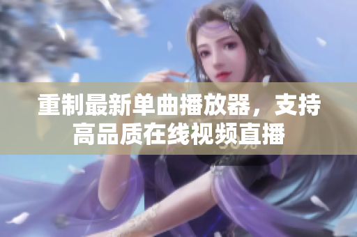 重制最新单曲播放器，支持高品质在线视频直播