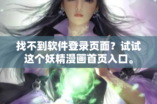 找不到软件登录页面？试试这个妖精漫画首页入口。