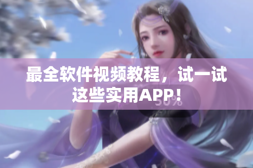最全软件视频教程，试一试这些实用APP！