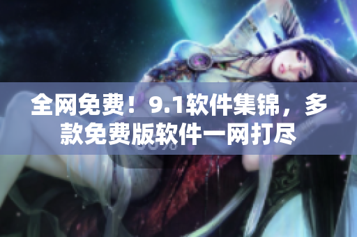 全网免费！9.1软件集锦，多款免费版软件一网打尽