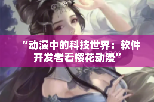 “动漫中的科技世界：软件开发者看樱花动漫”
