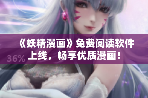 《妖精漫画》免费阅读软件上线，畅享优质漫画！