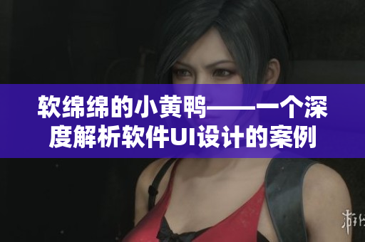 软绵绵的小黄鸭——一个深度解析软件UI设计的案例