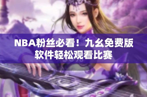 NBA粉丝必看！九幺免费版软件轻松观看比赛