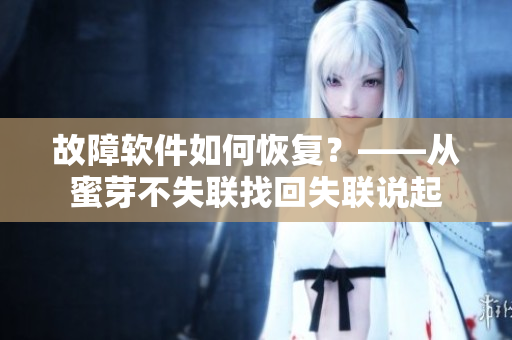 故障软件如何恢复？——从蜜芽不失联找回失联说起