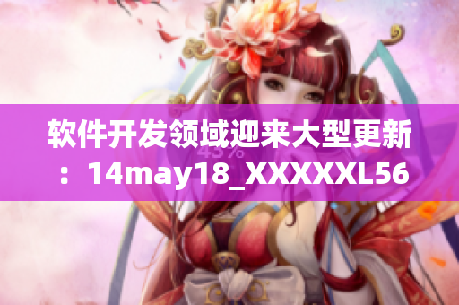 软件开发领域迎来大型更新：14may18_XXXXXL56endian中的新变化(1)