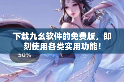 下载九幺软件的免费版，即刻使用各类实用功能！