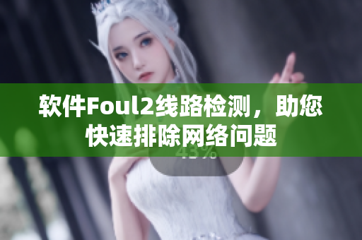 软件Foul2线路检测，助您快速排除网络问题