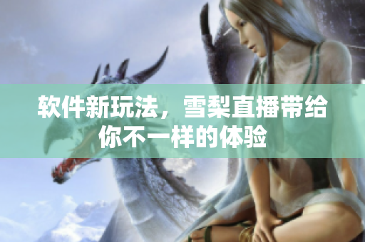 软件新玩法，雪梨直播带给你不一样的体验