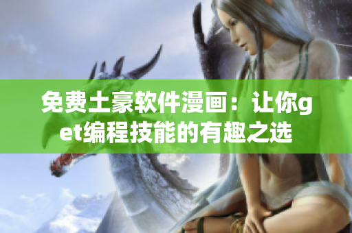 免费土豪软件漫画：让你get编程技能的有趣之选
