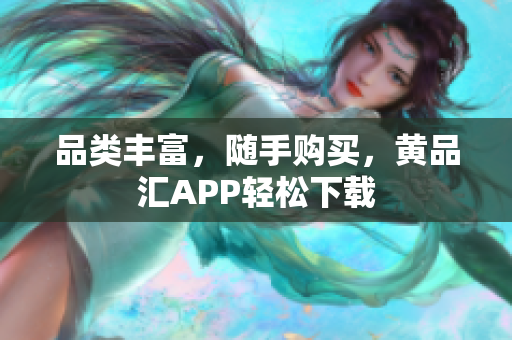 品类丰富，随手购买，黄品汇APP轻松下载