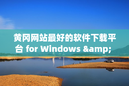 黄冈网站最好的软件下载平台 for Windows & Mac