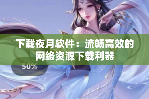 下载夜月软件：流畅高效的网络资源下载利器